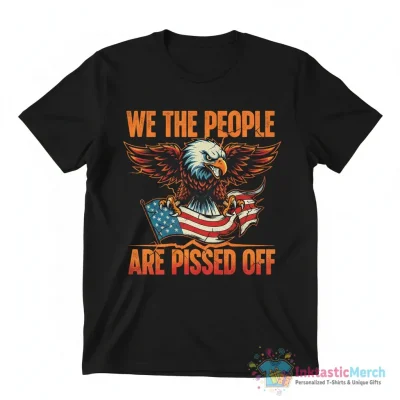 We the people are pissed off shirt - High Quality Printed T-Shirt