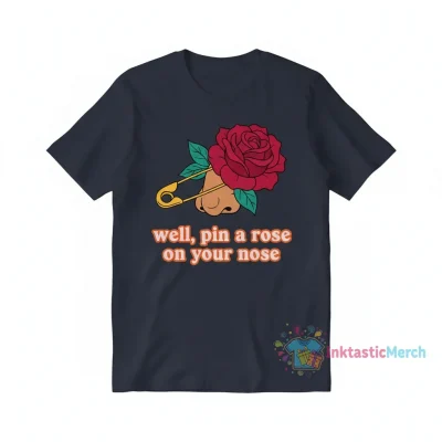 well pin a rose on your nose" Essential T-Shirt