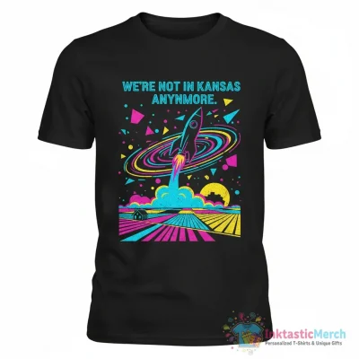 We’re not in Kansas anymore shirt - High Quality Printed T-Shirt