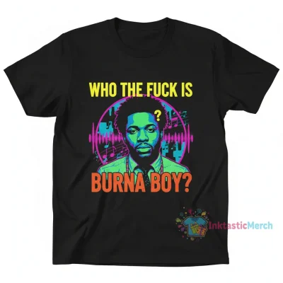 Who the F*ck is Burna Boy Shirt