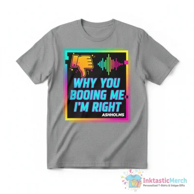 "WHY YOU BOOING ME I'M RIGHT" Essential T-Shirt for Sale by ashholms - High Quality Printed T-Shirt