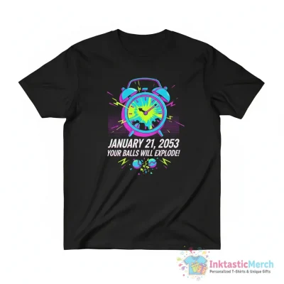 Your balls will explode on Januari 21st 2053 shirt - High Quality Printed T-Shirt