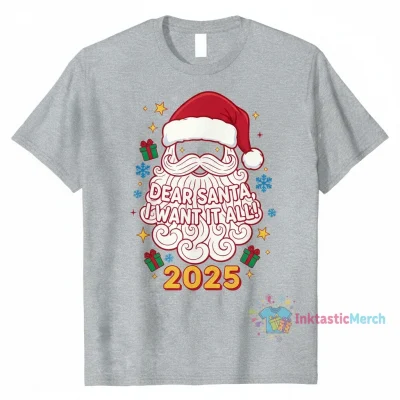 2025 Christmas: Dear Santa, I Want It All Shirt