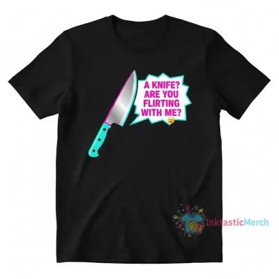 A Knife: Are You Flirting With Me? Shirt