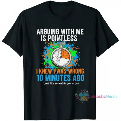 Arguing is Pointless Shirt - I Knew I Was Wrong Funny Tee