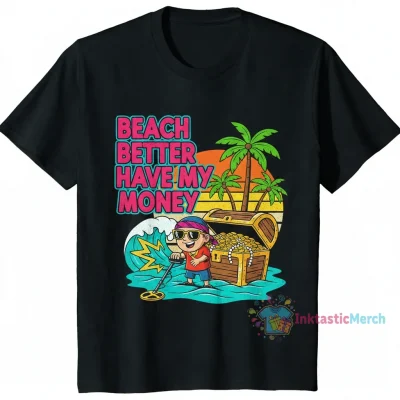 Beach Better Have My Money T-Shirt - Funny Vacation & Beach Vibe Tee