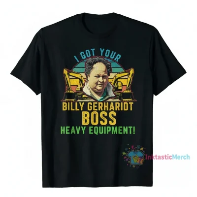 Billy-Gerhardt-Boss---I-Got-Your-Heavy-Equipment-Meme-Classic-T-Shirt T-Shirts