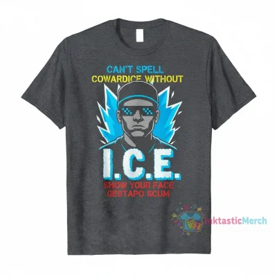 Can't Spell Cowardice Without ICE: Show Your Face Gestapo Scum Shirt