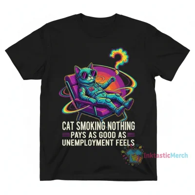 Cat Smoking "Nothing Pays As Good As Unemployment Feels" Shirt