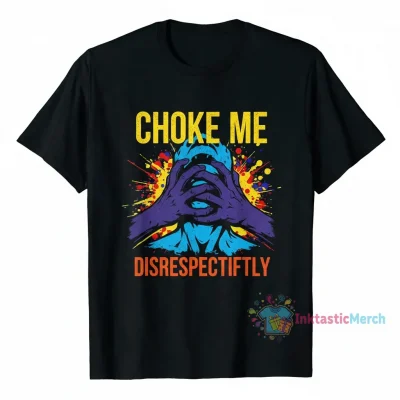 Choke Me Disrespectfully T-Shirt - Bold Statement Graphic Tee