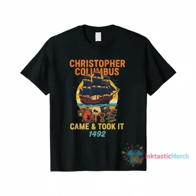 Christopher Columbus Came and Took It Tee