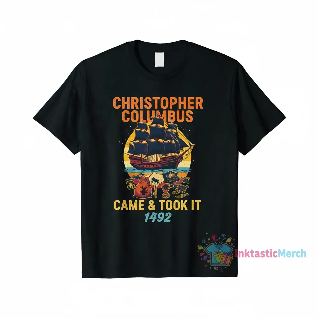 Christopher Columbus Came and Took It Tee 1 Christopher Columbus Came and Took It Tee