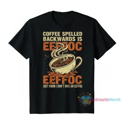 Coffee Spelled Backwards is Eeffoc - "I Don't Give an Eeffoc" Funny Sarcastic Coffee Lover Shirt