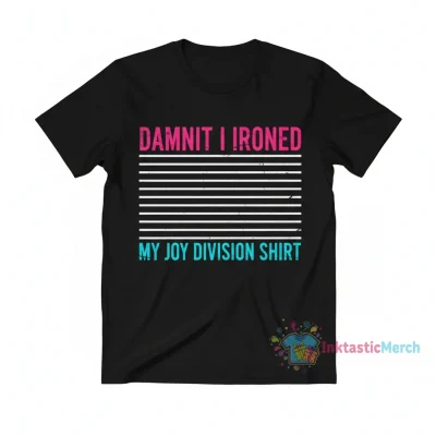Damnit I Ironed My Joy Division Shirt - Graphic Tee