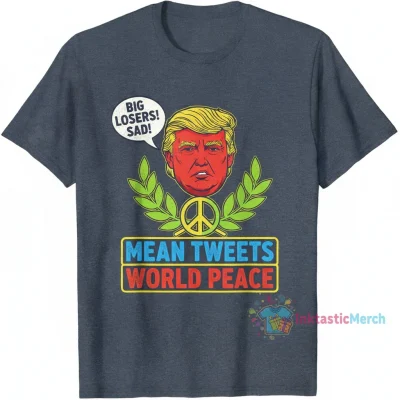 Donald Trump Mean Tweets World Peace Shirt
