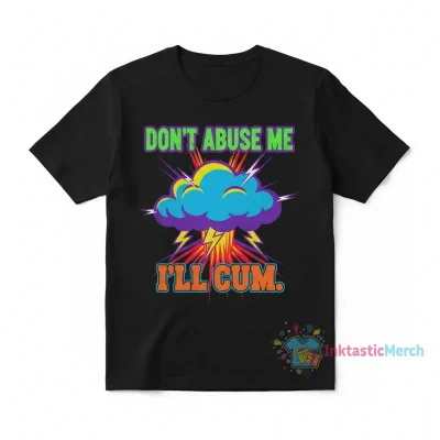 Abuse Me I'll Cum Tee