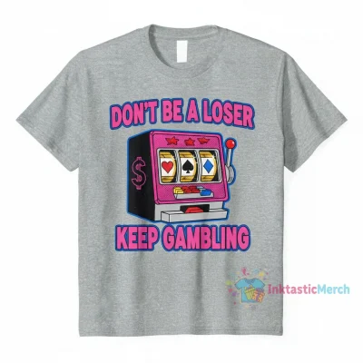 Don't Be a Loser, Keep Gambling Shirt