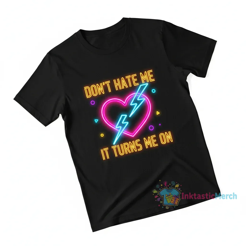 Don't Hate Me, It Turns Me On: The Statement Tee 1 Don't Hate Me, It Turns Me On: The Statement Tee