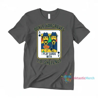 Doyle Hargraves I Play Cards With J.D. Shellnut Shirt