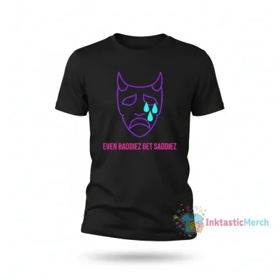 Even Baddies Get Saddies T-Shirt | Unique Graphic Tee