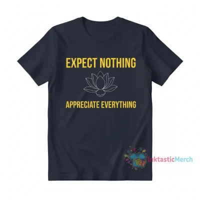 Expect Nothing, Appreciate Everything Shirt