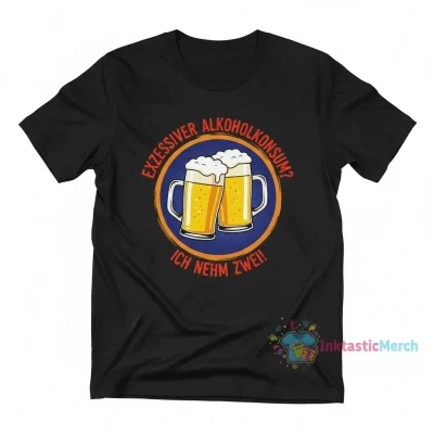 Exzessiv Alkoholkonsum Ich Nehm 2 T-Shirt | Lustige Alkohol Motiv Shirt