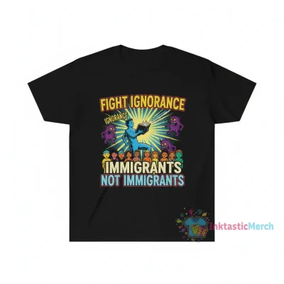 Fight Ignorance, Not Immigrants Tee