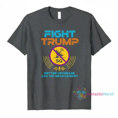 Fight Trump Better Coverage Than 5G Can You Hear Us Now Shirt