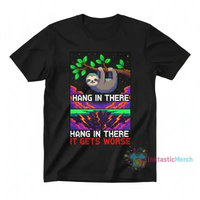 Hang in There: It Gets Worse Tee
