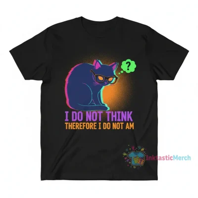 I Do Not Think Therefore I Do Not Am Cat T-Shirt - Funny Philosophical Feline Apparel
