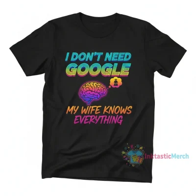 Funny "I Don't Need Google, My Wife Knows Everything" T-Shirt