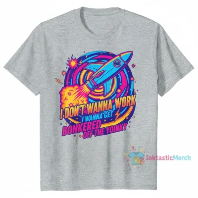 I Don't Wanna Work I Wanna Get Bonkered Off The Yoinky Shirt | Funny Slogan Tee