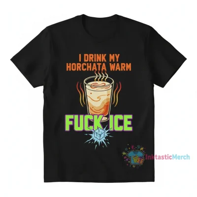 I Drink My Horchata Warm Because Fuck ICE T-Shirt