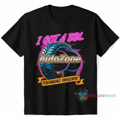 I Got A BBL At AutoZone Shirt - Ultimate Comfort & Durability