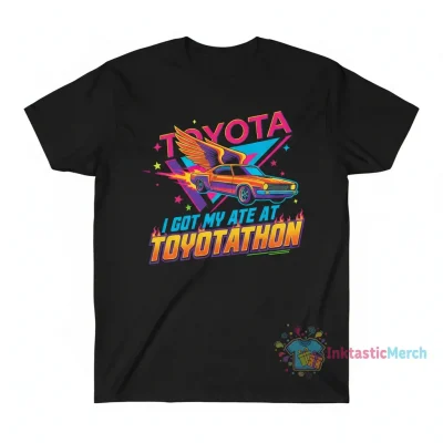 I Got My Ate at Toyotathon T-Shirt - Unique Car Enthusiast Apparel