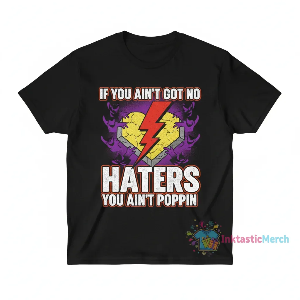 If You Ain't Got No Haters You Ain't Poppin' T-Shirt - Statement Tee 1 If You Ain't Got No Haters You Ain't Poppin' T-Shirt - Statement Tee