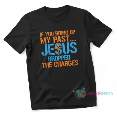 Jesus Dropped the Charges Shirt