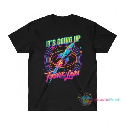 It's Going Up Forever Laura Shirt