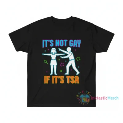 It's Not Gay If It's TSA Shirt