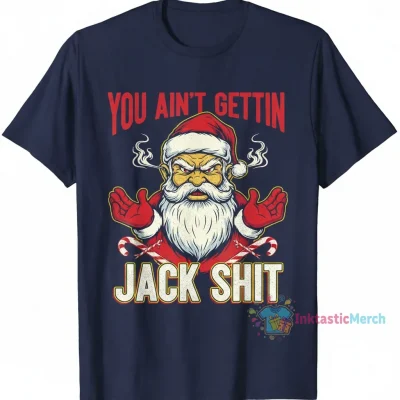 Jack Shit Santa Claus: The 'Ain't Goin' Goin' Get Shirt'