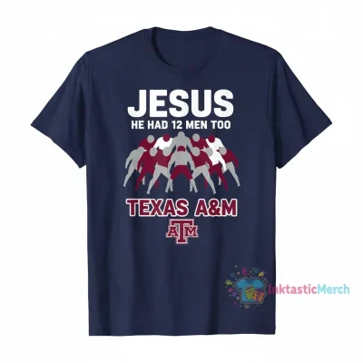Jesus Had 12 Men Too Texas A&M Aggies T-Shirt