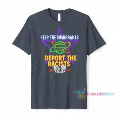 Keep The Immigrants Deport The Racists T-Shirt