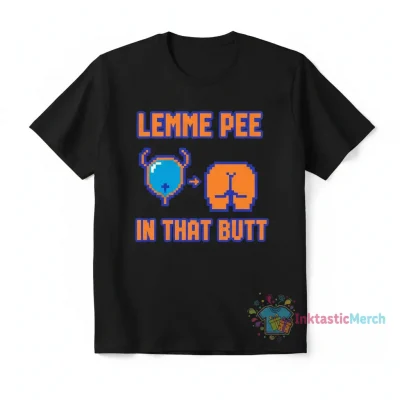 Lemme Pee In That Butt Shirt - Durable & Comfortable Tee