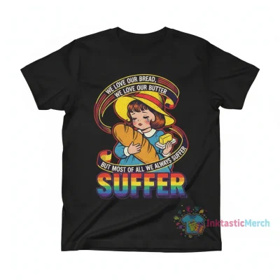 Madeline We Love Our Bread We Love Our Butter But Most of All We Always Suffer Shirt