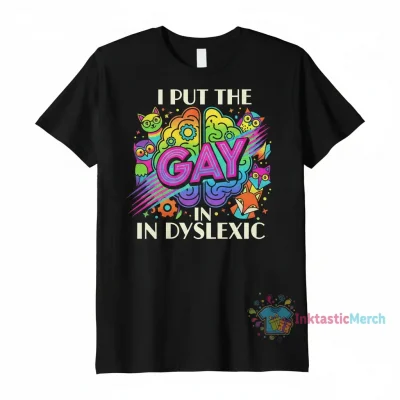 I Put The Gay In Dyslexic T-Shirt - Bold Statement Apparel