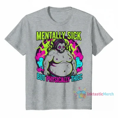 Mentally Sick but Physically Thicc T-Shirt
