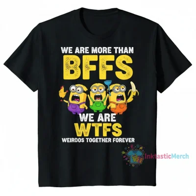 Minions Scream: More Than BFFs, We're WTFs Weirdos Together Forever Shirt