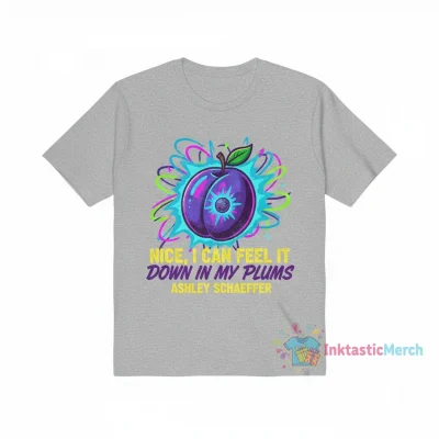 Ashley Schaeffer "Feel It Down In My Plums" Shirt