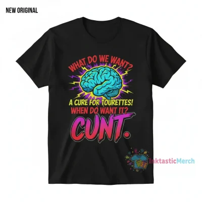 Official 'What Do We Want? A Cure For Tourettes!' Cunt Shirt