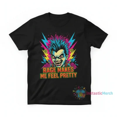 Rage Makes Me Feel Pretty Shirt